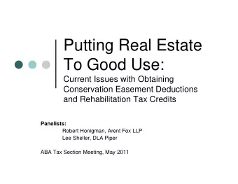 Putting Real Estate  To Good Use:  Current Issues with Obtaining  Conservation Easement Deductions