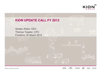 KION UPDATE CALL FY 2013  Gordon Riske, CEO  Thomas Toepfer, CFO  Frankfurt, 20 March 2014  AGENDA