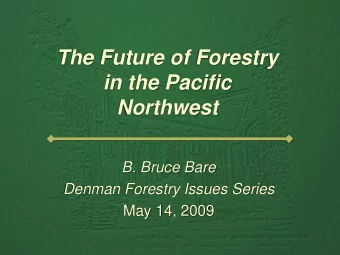 in the Pacific  Northwest  B. Bruce Bare  Denman Forestry Issues Series  May 14, 2009  The Future
