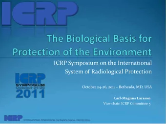 ICRP Symposium on the International  System of Radiological Protection  October 24-26, 2011