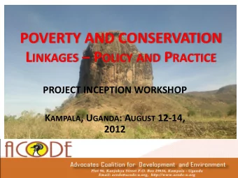POVERTY AND CONSERVATION L INKAGES  P OLICY AND P RACTICE  PROJECT INCEPTION WORKSHOP K AMPALA ,