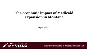 expansion in Montana  Bryce Ward  Economic Impacts of Medicaid Expansion  Economic Impacts of