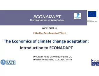 The Economics of climate change adaptation:  Introduction to ECONADAPT  Dr Alistair Hunt,