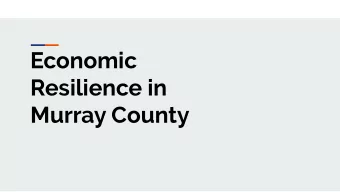 Economic  Resilience in  Murray County  Presenter  Dennis Welgraven  1st Term County Commissioner