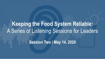 Keeping the Food System Reliable:  A Series of Listening Sessions for Leaders  Session Two | May