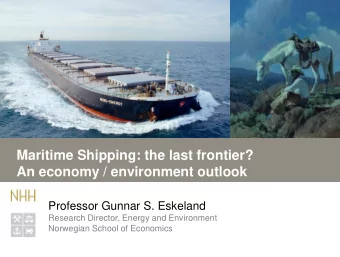 Maritime Shipping: the last frontier?  An economy / environment outlook  Professor Gunnar S.