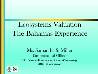 Ecosystems Valuation  The Bahamas Experience  Ms. Samantha S. Miller  Environmental Officer  The