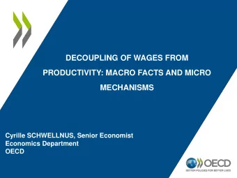 DECOUPLING OF WAGES FROM  PRODUCTIVITY: MACRO FACTS AND MICRO  MECHANISMS  Cyrille SCHWELLNUS,