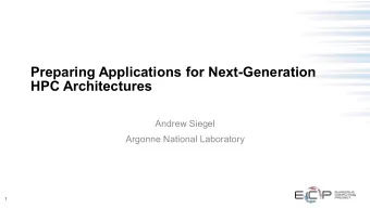 Preparing Applications for Next-Generation  HPC Architectures  Andrew Siegel  Argonne National