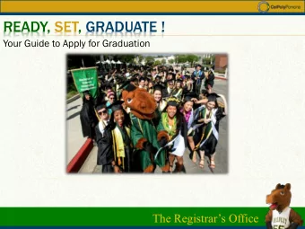 READY, SET, GRADUATE !  Your Guide to Apply for Graduation  The Registrars Office  OVERVIEW