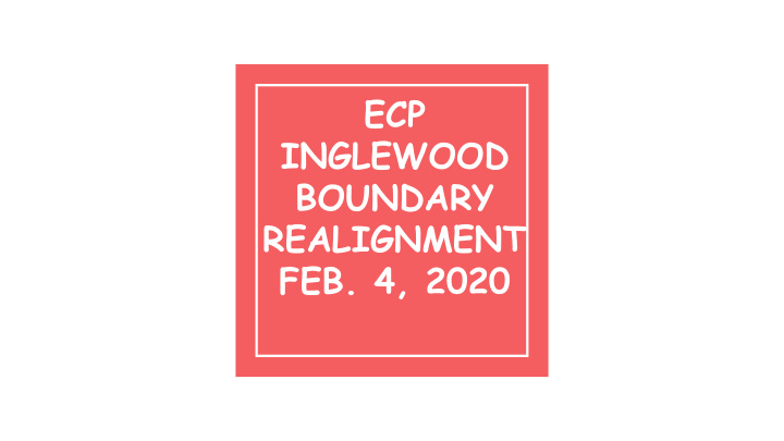 ecp inglewood boundary realignment feb 4 2020