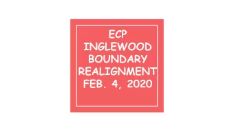ECP  INGLEWOOD  BOUNDARY  REALIGNMENT  FEB. 4, 2020  AGENDA  1. Discuss implications of each