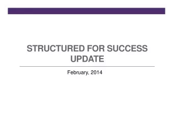 STRUCTURED FOR SUCCESS  UPDATE  February, 2014  What is Structured for Success?  A residentially