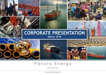 CORPORATE PRESENTATION  March, 2018  OSE Ticker PEN  OSE Ticker PEN  www.panoroenergy.com Corporate