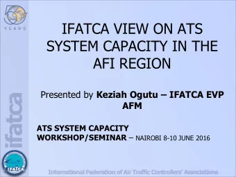 IFATCA VIEW ON ATS  SYSTEM CAPACITY IN THE  AFI REGION Presented by Keziah Ogutu  IFATCA EVP