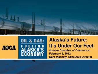 Alaskas Future:  Its Under Our Feet  Juneau Chamber of Commerce  February 9, 2012  Kara