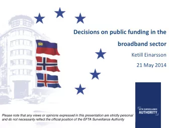 Decisions on public funding in the  broadband sector  Ketill Einarsson  21 May 2014  Please note