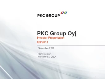 PKC Group Oyj  Investor Presentation  Q3/2011  November 2011  Harri Suutari  President &amp; CEO  1