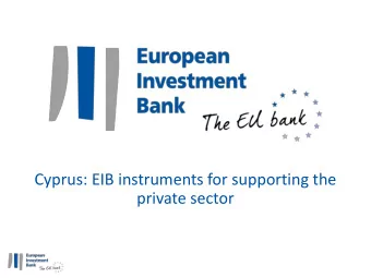 Cyprus: EIB instruments for supporting the  private sector  TABLE OF CONTENTS  A few words about