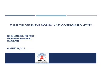 TUBERCULOSIS IN THE NORMAL AND COMPROMISED HOSTS  JOHN I. MCNEIL, MD, FACP  MAXIMED ASSOCIATES