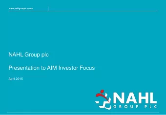 NAHL Group plc  Presentation to AIM Investor Focus  April 2015  Agenda  1    Business Overview