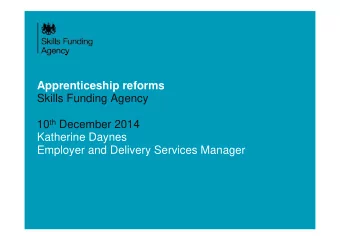 Apprenticeship reforms  Skills Funding Agency 10 th December 2014  Katherine Daynes  Employer and