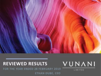 REVIEWED RESULTS  FOR THE YEAR ENDED 28 FEBRUARY 2019  ETHAN DUBE, CEO  TABLE OF CONTENTS