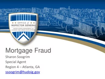 Mortgage Fraud  Sharon Soogrim  Special Agent Region 4  Atlanta, GA  ssoogrim@hudoig.gov