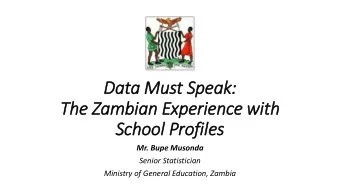 Data Must Speak:  The Zambian Experience wit  ith  School Profiles  Mr. Bupe Musonda  Senior