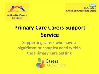 Primary Care Carers Support  Service  Supporting carers who have a  significant or complex need