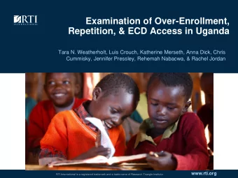Examination of Over-Enrollment,  Repetition, &amp; ECD Access in Uganda  Tara N. Weatherholt, Luis