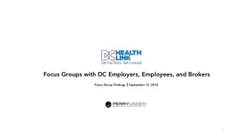 Focus Groups with DC Employers, Employees, and Brokers  Focus Group Findings    September 12, 2018