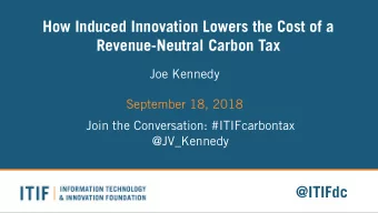 How Induced Innovation Lowers the Cost of a  Revenue-Neutral Carbon Tax  Joe Kennedy  September 18,
