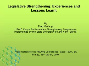 Legislative Strengthening: Experiences and  Lessons Learnt  By  Fred Matiangi  USAID Kenya
