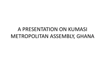 A PRESENTATION ON KUMASI  METROPOLITAN ASSEMBLY, GHANA  KMA POPULATION  The Population of Kumasi,