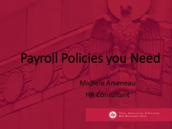 Payr  yroll P  Pol  olici  cies y  you  ou N  Need  Michele Arseneau  HR Consultant  This training