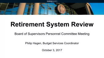 Retirement System Review  Board of Supervisors Personnel Committee Meeting  Philip Hagen, Budget