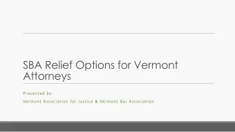 SBA Relief Options for Vermont  Attorneys  Presented by:  Vermont Association for Justice &amp;