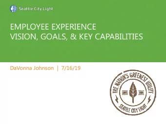 EMPLOYEE EXPERIENCE  VISION, GOALS, &amp; KEY CAPABILITIES  DaVonna Johnson  |  7/16/19  CITY LIGHT