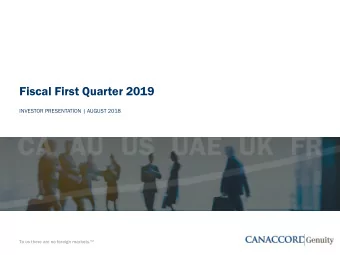 Fiscal First Quarter 2019  INVESTOR PRESENTATION | AUGUST 2018 To us there are no foreign markets.
