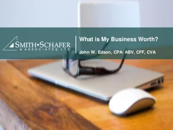 What is My Business Worth?  John W. Edson, CPA/ ABV, CFF, CVA  BUSINESS IS YOUR MOST VALUABLE