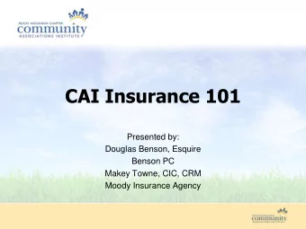 CAI Insurance 101  Presented by:  Douglas Benson, Esquire  Benson PC  Makey Towne, CIC, CRM  Moody