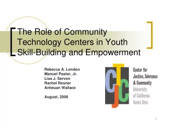 The Role of Community  Technology Centers in Youth  Skill-Building and Empowerment  Rebecca A.
