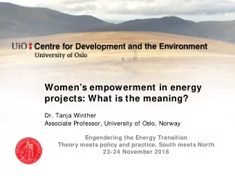 Womens empowerment in energy  projects: What is the meaning?  Dr. Tanja Winther  Associate