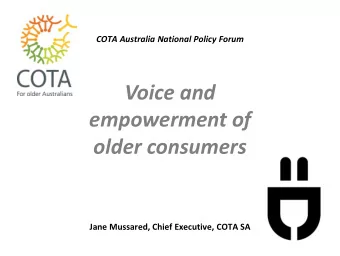 Voice and  empowerment of  older consumers  Jane Mussared, Chief Executive, COTA SA  Powered by