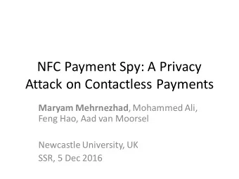 NFC Payment Spy: A Privacy  Attack on Contactless Payments Maryam Mehrnezhad , Mohammed Ali,  Feng