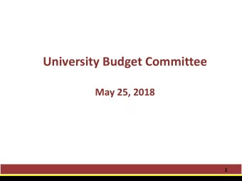 University Budget Committee  May 25, 2018  1  Agenda  I.  Welcome  II.  A Few Words From President