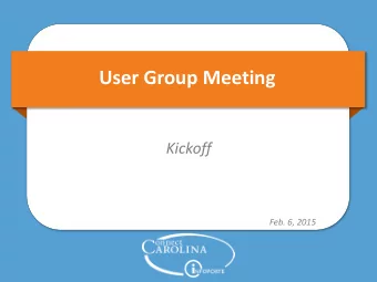 User Group Meeting  Kickoff  Feb. 6, 2015  Agenda  Topic  Presenter  Topic  Presenter  Time