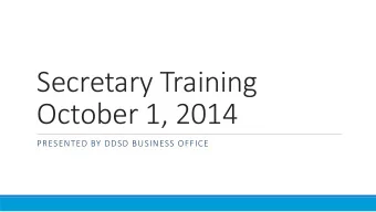 Secretary Training  October 1, 2014  PRESENTED BY DDSD BUSINESS OFFICE  Todays Overview  Future