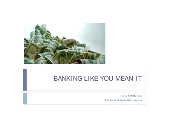 BANKING LIKE YOU MEAN IT Linda T. Patterson Patterson &amp; Associates, Austin  Current